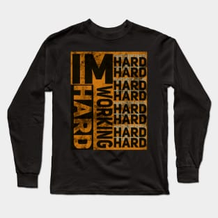 Im hard working Long Sleeve T-Shirt